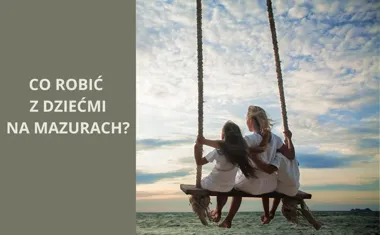 Co robić z dziećmi na Mazurach?